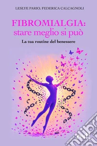 Fibromialgia: stare meglio si può. La tua routine del benessere libro