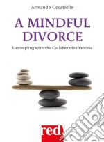 A mindful divorce. Uncoupling with the collaborative process libro