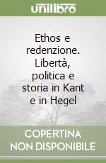 Ethos e redenzione. Libertà, politica e storia in Kant e in Hegel libro