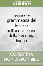 Lessico e grammatica del lessico nell'acquisizione della seconda lingua libro