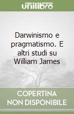 Darwinismo e pragmatismo. E altri studi su William James