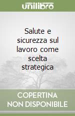 Salute e sicurezza sul lavoro come scelta strategica libro