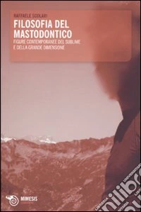 Filosofia del mastodontico. Figure contemporanee del sublime e della grande dimensione libro