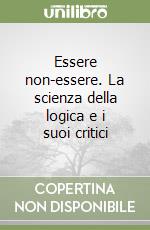 Essere non-essere. La scienza della logica e i suoi critici libro