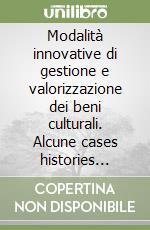 Modalità innovative di gestione e valorizzazione dei beni culturali. Alcune cases histories internazionali in relazione alla città di Parma libro