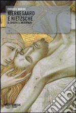 Kierkegaard e Nietzsche. Il Cristo e l'Anticristo libro