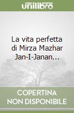 La vita perfetta di Mirza Mazhar Jan-I-Janan... libro