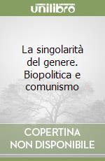 La singolarità del genere. Biopolitica e comunismo libro