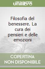 Filosofia del benessere. La cura dei pensieri e delle emozioni libro