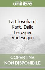 La Filosofia di Kant. Dalle Leipziger Vorlesugen libro