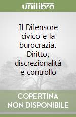 Il Difensore civico e la burocrazia. Diritto, discrezionalità e controllo libro