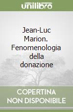 Jean-Luc Marion. Fenomenologia della donazione libro