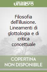 Filosofia dell'illusione. Lineamenti di glottologia e di critica concettuale libro