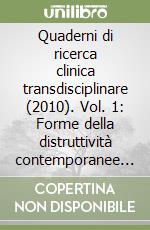 Quaderni di ricerca clinica transdisciplinare (2010). Vol. 1: Forme della distruttività contemporanee e percorsi di cura libro
