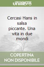 Cercasi Hans in salsa piccante. Una vita in due mondi libro