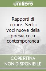 Rapporti di errore. Sedici voci nuove della poesia ceca contemporanea libro