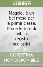 Maggio, è un bel mese per la prima classe. Prime letture di antichi registri scolastici libro