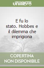 E fu lo stato. Hobbes e il dilemma che imprigiona libro