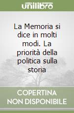 La Memoria si dice in molti modi. La priorità della politica sulla storia libro