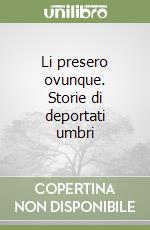 Li presero ovunque. Storie di deportati umbri libro