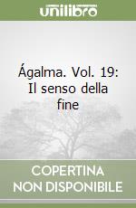 Ágalma. Vol. 19: Il senso della fine libro