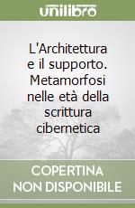 L'Architettura e il supporto. Metamorfosi nelle età della scrittura cibernetica