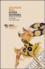 Estetica esistenziale. Ricerche sulla filosofia della musica e delle arti sceniche libro