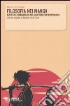 Filosofia nei manga. Estetica e immaginario nel Giappone contemporaneo. Con un saggio di Marco Pellitteri libro