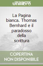 La Pagina bianca. Thomas Bernhard e il paradosso della scrittura libro