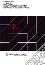 L.PH.G. Lingua philosophica graeca. Dizionario di greco filosofico libro