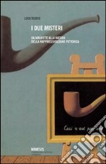 I due misteri. Da Magritte alla natura della rappresentazione pittorica libro