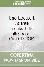 Ugo Locatelli. Atlante areale. Ediz. illustrata. Con CD-ROM libro