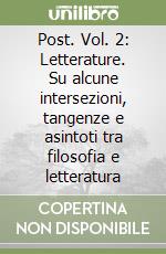 Post. Vol. 2: Letterature. Su alcune intersezioni, tangenze e asintoti tra filosofia e letteratura libro