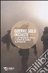 Guerre solo ingiuste. La legittimazione dei conflitti e l'America dal Vietnam all'Afghanistan libro