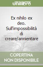 Ex nihilo ex deo. Sull'impossibilità di creare/annientare libro