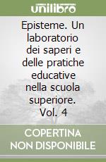 Episteme. Un laboratorio dei saperi e delle pratiche educative nella scuola superiore. Vol. 4 libro