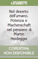 Nel deserto dell'umano. Potenza e Machenschaft nel pensiero di Martin Heidegger