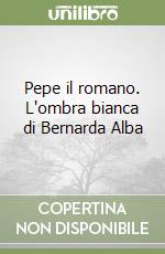 Pepe il romano. L'ombra bianca di Bernarda Alba