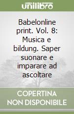 Babelonline print. Vol. 8: Musica e bildung. Saper suonare e imparare ad ascoltare libro