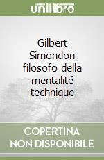 Gilbert Simondon filosofo della mentalité technique libro