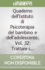 Quaderno dell'Istituto di Psicoterapia del bambino e dell'adolescente. Vol. 32: Trattare i bambini, trattare con i bambini libro