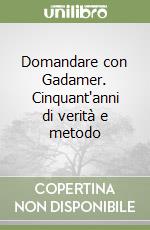 Domandare con Gadamer. Cinquant'anni di verità e metodo libro