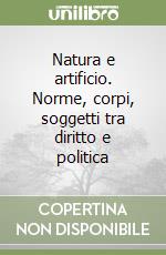 Natura e artificio. Norme, corpi, soggetti tra diritto e politica libro