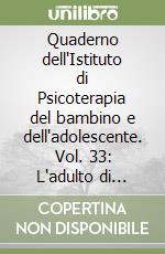 Quaderno dell'Istituto di Psicoterapia del bambino e dell'adolescente. Vol. 33: L'adulto di fronte all'adolescente libro