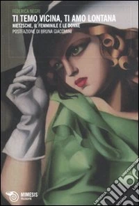 Ti temo vicina, ti amo lontana. Nietzsche, il femminile e le donne libro