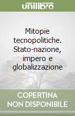 Mitopie tecnopolitiche. Stato-nazione, impero e globalizzazione libro