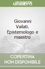 Giovanni Vailati. Epistemologo e maestro libro