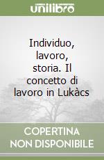 Individuo, lavoro, storia. Il concetto di lavoro in Lukàcs libro