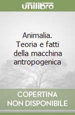 Animalia. Teoria e fatti della macchina antropogenica libro