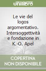 Le vie del logos argomentativo. Intersoggettività e fondazione in K.-O. Apel